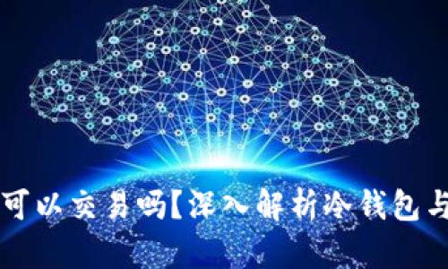 冷钱包的币可以交易吗？深入解析冷钱包与交易的关系