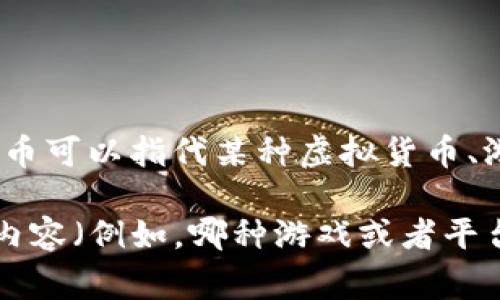 关于“C币”这个词，可能指的是不同的内容，具体取决于不同的背景。通常情况下，C币可以指代某种虚拟货币、游戏币或社交平台的货币，比如某些网络游戏中的代币，或者特定平台的积分制度。

在没有具体上下文的情况下，很难提供精确的答案。如果你有特定的“C币”指向的内容（例如，哪种游戏或者平台），请提供更详细的信息，以便我能给出详尽的解答。