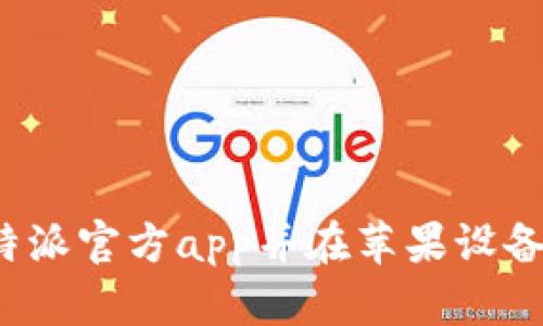 如何下载b特派官方app并在苹果设备上顺利安装