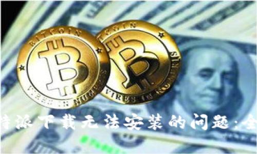 解决B特派下载无法安装的问题：全面指南