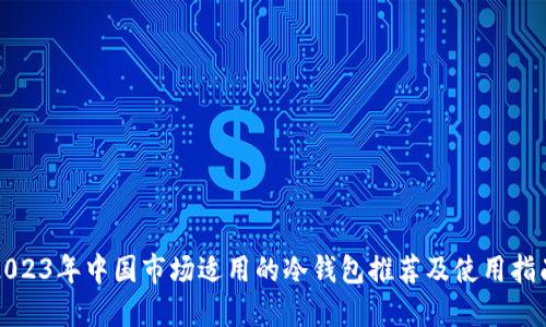 2023年中国市场适用的冷钱包推荐及使用指南