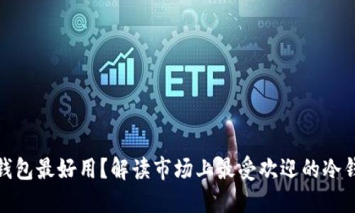 什么冷钱包最好用？解读市场上最受欢迎的冷钱包选择