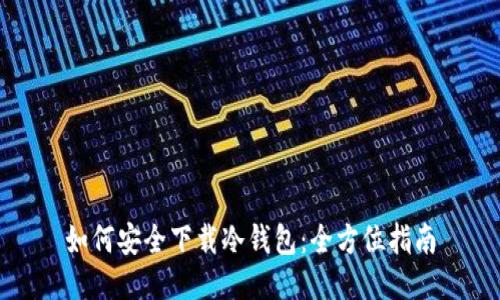 如何安全下载冷钱包：全方位指南