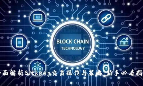 全面解析Bitkeep交易操作与策略：新手必看指南