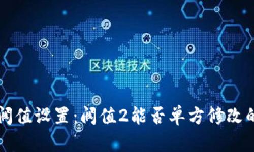 多签钱包阀值设置：阀值2能否单方修改的深入探讨