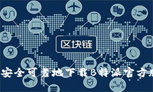 如何安全可靠地下载B特派官方版本？