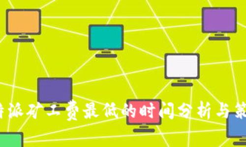 b特派矿工费最低的时间分析与策略