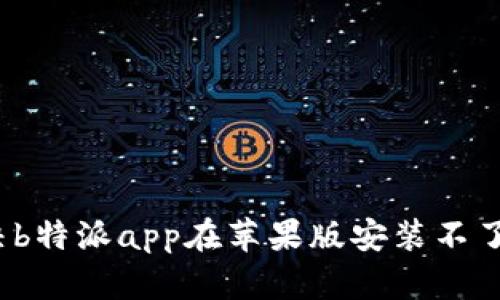 如何解决b特派app在苹果版安装不了的问题？
