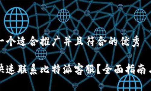 思考一个适合推广并且符合的优秀

如何快速联系比特派客服？全面指南与解答