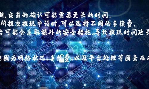 在提现比特币（BTC）到冷钱包的过程中，所需的时间可以因多种因素而异。通常情况下，这个过程包括几个步骤。下面将详细介绍这些步骤，同时分析影响提现时间的因素。

步骤一：选择冷钱包
首先，你需要选择一个合适的冷钱包。冷钱包是一种离线存储比特币的方法，通常以硬件设备或纸钱包的形式存在。选择时，你应该考虑安全性、易用性以及支持的币种等因素。常见的冷钱包品牌包括Ledger、Trezor等。

步骤二：生成接收地址
在冷钱包中生成一个接收地址。这通常是在冷钱包的应用程序或设备中完成的。生成接收地址的过程通常是立即的，你只需点击几下按钮即可。请确保复制完整的地址，以免在发送时出现错误。

步骤三：登录交易所
接下来，你需要登录到你的交易平台，确认你的比特币余额是否足够进行提现。如果你使用的是如Coinbase、Binance、Huobi等主流交易所，提现过程相对简单快捷。记得检查平台的提现费用和最小提现额度。

步骤四：发起提现申请
在交易所找到提现或转账选项，输入你刚刚生成的冷钱包接收地址，并确认提现金额。对于某些交易所，可能还需要进行两步验证或其他安全检查。在这一阶段，你的提现请求会被处理，时间通常在几分钟到数十分钟之间。

步骤五：确认交易信息
发起请求后，你需耐心等待。你可以通过区块浏览器跟踪这笔交易的状态。确认你的交易信息（例如，交易哈希值、时间戳等），确保提现已经被网络确认。通常，当交易被矿工打包进区块后，钱款才会从交易所转出。

步骤六：安全确认
一旦交易开始被确认，你的比特币将逐步从交易所转移到你的冷钱包中。这一步骤的时间取决于网络的繁忙程度和你所支付的矿工手续费。高费用通常会使交易更快得到确认。

影响提现所需时间的因素
1. strong网络繁忙/strong：比特币网络的拥堵情况直接影响交易确认时间。在高峰期，交易的确认可能需要更长的时间。
2. strong矿工费用/strong：设置的手续费更高，通常会使交易更快得到确认。在交易所提交提现申请时，可以选择不同的手续费。
3. strong交易所处理时间/strong：不同的交易所有不同的审批和处理时间。某些平台可能会采取额外的安全措施，导致提现时间延长。

总结
总的来说，从交易所提现比特币到冷钱包的过程可以在几分钟内完成。但具体时间可能因为网络状况、手续费、以及平台处理等因素而有所变化。在进行操作时，始终保持谨慎，确保所有信息的准确性，以避免不必要的损失。

以上信息为BTC提现到冷钱包的详细步骤和时间估算，希望能对你有所帮助！