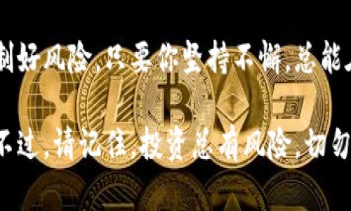   揭开数字货币合约的神秘面纱：如何通过合约交易实现财富增值 / 
 guanjianci 数字货币、合约交易、财富增值、区块链 /guanjianci 

引言：数字货币与合约交易的崛起
在过去的十年中，数字货币的崛起深刻影响了全球金融市场。比特币、以太坊等数字货币不仅成为投机者眼中的“金矿”，更吸引了众多普通投资者的关注。而伴随着数字货币交易所的不断涌现，合约交易也迅速被市场认可。合约交易的灵活性和多样性，让许多投资者看到了更多实现财富增值的机会。

数字货币合约的基本概念
合约交易是指投资者与交易所签订的一种协议，投资者可以在不拥有标的资产的情况下，通过合约预测数字货币的价格走势。数字货币合约通常包括期货合约和现货合约两种。期货合约允许投资者在未来某个时间以约定的价格买入或卖出数字货币，而现货合约则是在市场中以当前价格进行交易。

合约交易的优势
数字货币合约交易具有多个显著优势：
ul
    listrong杠杆效应：/strong合约交易允许投资者利用杠杆，这意味着他们可以用更少的资金进行更大的交易。这种方式可以放大收益，但也需谨慎，因其风险亦随之增加。/li
    listrong灵活操作：/strong合约交易让投资者可以在市场上涨或下跌时获利。无论市场状态如何，投资者均可通过做多或做空策略来尝试盈利。/li
    listrong对冲风险：/strong在波动性较大的市场中，合约交易可以作为对冲工具，帮助投资者减小潜在损失。例如，投资者可以通过合约锁定某一价格，从而保护其资产。/li
/ul

市场分析与机会
随着数字货币市场的持续发展，合约交易也日渐受到广泛关注。根据最新的市场分析，数字货币的波动幅度较大，这为合约交易提供了丰富的机会。部分投资者通过技术分析和基本面分析成功捕捉了市场机会，实现了巨额收益。

合约交易的风险
尽管合约交易有着许多优势，但同时也伴随着巨大风险。市场的快速波动可能导致投资者迅速亏损。此外，缺乏经验的投资者可能因为操作不当而承受重大损失。需要注意的是，合约交易并非适合所有投资者，尤其是对于风险承受能力较低的人群。

成功的策略：实践中的技巧
想要在合约交易中获得成功，以下几个策略可能会有所帮助：
ul
    listrong学习与实践：/strong合约交易需要扎实的市场知识和丰富的实践经验。投资者应该从模拟交易开始，逐步积累经验，然后再投入真实资金。/li
    listrong技术分析：/strong掌握技术指标是合约交易的重要技能。通过技术分析，投资者可以识别市场趋势，预测价格波动，从而做出更明智的交易决策。/li
    listrong风险管理：/strong无论盈利如何，风险管理都应被放在首位。设定止损和止盈点是控制损失的有效方式。/li
/ul

未来展望：合约交易的前景
随着数字货币的不断发展，合约交易市场也在逐步扩大。越来越多的交易所推出新的合约产品，以适应不同投资者的需求。此外，区块链技术的不断进步，也为数字货币合约交易的安全性和透明度提供了保障。未来，合约交易有望吸引更多投资者参与，成为数字货币市场中不可或缺的一部分。

结论：如何迈出成功的第一步
如果你也希望在数字货币合约交易中获得成功，首先需要做好充分的准备。学习基本知识，熟悉交易平台，制定合理的交易计划，并控制好风险。只要你坚持不懈，总能在这片充满机遇的市场中找到属于自己的财富之路。

总之，数字货币合约交易是一个充满潜力的领域。通过合理的策略、风险管理和持续学习，投资者可以在这个市场上获得丰厚的回报。不过，请记住，投资总有风险，切勿盲目跟风。