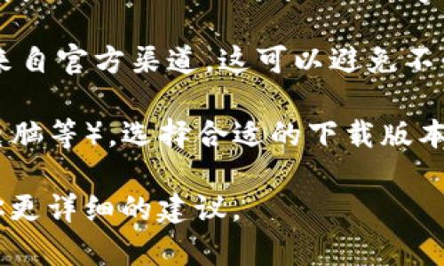 下载货币网（如果是指某个特定的应用或网站），通常可以通过以下方式进行：

1. **访问官方网站**: 确定你要下载的“货币网”具体指什么。访问其官方网站是获取软件和应用的最安全方式。

2. **应用商店**: 如果“货币网”是指手机应用，可以在App Store（iOS设备）或Google Play Store（Android设备）搜索“货币网”并下载安装。

3. **安全性检查**: 在下载任何应用之前，请确保它是来自官方渠道。这可以避免不必要的安全风险。

4. **根据设备下载**: 根据你使用的设备（手机、平板、电脑等），选择合适的下载版本。

如果你能提供更多关于“货币网”的具体信息，我可以给你更详细的建议。