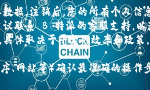 注销 B 特派账号的步骤一般是通过其官方网站或应用程序进行的。虽然具体步骤可能根据最新版本有所不同，以下是一般的注销流程：

### 注销 B 特派账号步骤

步骤一：登录账号
首先，您需要登录到您的 B 特派账号。打开 B 特派的官方网站或应用程序，输入您的用户名和密码，点击登录。

步骤二：进入设置页面
登录后，找到“设置”或“账户管理”选项。通常该选项会位于个人信息页面或侧边菜单中。

步骤三：找到注销账号的选项
在设置页面中，寻找“注销账号”或“删除账户”的选项。有些平台可能会将此选项隐藏在“安全”或“隐私”设置中。

步骤四：验证身份
为了确保安全，注销账号可能需要您进行身份验证。这可能包括输入密码、接收验证码或回答安全问题。

步骤五：确认注销
在确认注销之前，系统可能会提醒您一些重要信息。请仔细阅读，确保您了解注销后注意事项，例如数据将被删除等。选择确认注销。

步骤六：检查邮箱
某些平台在您申请注销后，会发送一封确认邮件到您的注册邮箱。请根据邮件中的指示进行操作，确保账户成功注销。

步骤七：退出登录
注销账户后，记得退出登录，以保护您的隐私和信息安全。

### 注意事项

- **数据备份**: 在注销账户之前，请考虑备份重要数据。注销后，您的所有个人信息和数据可能会被永久删除。
- **联系客服**: 如果您在注销过程中遇到问题，建议联系 B 特派的客服支持，以获得帮助。
- **时间考虑**: 账号注销可能需要一些时间处理，具体取决于平台的效率和政策。

请根据您使用的具体 B 特派平台（如是否为应用程序、网站等）确认最准确的操作步骤，因为不同版本之间可能存在差异。