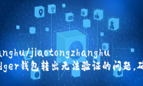 jiaotongzhanghu/jiaotongzhanghu  
如何解决Ledger钱包转出无法验证的问题，确保安全转账