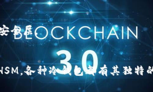 冷钱包是一种用于存储加密货币的安全方式，它不直接连接到互联网，从而降低了被黑客攻击的风险。以下是几种常见的冷钱包类型：

### 1. 硬件钱包
硬件钱包是最常见的冷钱包之一。它是一种专门设计的物理设备，能够安全地存储用户的私钥。这些设备在没有互联网连接的情况下保存加密货币，大部分通过USB接口连接到计算机或移动设备以进行交易。

流行的硬件钱包示例
一些知名的硬件钱包品牌包括Ledger（Ledger Nano S 和 Ledger Nano X）、Trezor（Trezor One 和 Trezor Model T）等。这些设备的安全性相对较高，因为它们的私钥从未暴露在网络上。

### 2. 纸钱包
纸钱包是一种简单的冷钱包形式，它将公钥和私钥打印在纸上。用户可以通过生成一个加密地址并将其信息写在纸上来创建纸钱包。这种方法不需要电子设备，因此相对安全。

纸钱包的优缺点
纸钱包的优点是完全离线，不易受到网络攻击的威胁。然而，它也有一些缺点，例如容易被损坏、丢失或被盗。因此，用户在使用纸钱包时需要确保妥善保存和备份。

### 3. 离线电脑
另一种冷钱包方式是使用一台完全离线的电脑。用户可以在此电脑上安装加密货币钱包软件，但必须确保该电脑从未连接到互联网。这种方式可以提供相对高的安全性，但需要用户具有一定的技术知识。

设置离线电脑的步骤
设置离线电脑可以分为几个步骤：首先，准备一台不连接网络的旧电脑。其次，安装加密钱包软件并生成新的钱包地址。最后，确保在安全的地方保存这些私钥和助记词。

### 4. 硬件安全模块（HSM）
硬件安全模块是一种专门用于加密和存储密钥的物理设备。HSM通常被企业使用，用于保护大规模的加密货币交易或资产存储。

HSM的应用场景
虽然HSM通常价格较高并且需要专业配置，但对于希望保护大量资产的公司或机构而言，它提供了额外的安全层。

### 小结
冷钱包的主要特点是离线存储，极大地降低了被网络攻击的风险。无论是硬件钱包、纸钱包、离线电脑还是HSM，各种冷钱包都有其独特的优缺点，用户可以根据自己的需求选择合适的存储方式。选用冷钱包时，安全性始终是最重要的考虑因素。