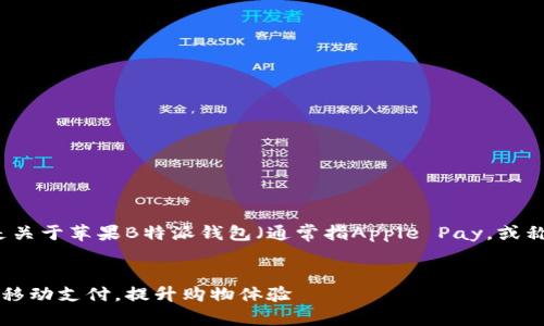 为了给您提供更详细的信息，以下是关于苹果B特派钱包（通常指Apple Pay，或称为苹果支付）使用方法的相关内容。


苹果B特派钱包使用指南：轻松实现移动支付，提升购物体验