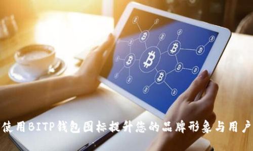 如何使用BITP钱包图标提升您的品牌形象与用户体验
