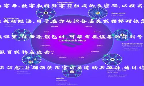 冷钱包，也称为硬件钱包，是一种用于安全存储加密货币和数字资产的方法。与热钱包不同，它通常是离线的，因此更安全。在注册冷钱包之前，了解你需要提供的信息是非常重要的。以下是一些基本的信息要求，这些可能会因不同品牌或型号而有所不同。

1. 基本信息
大多数冷钱包在注册过程中不会要求你提供个人身份信息和敏感数据。这是因为它们的设计目标是保护用户的隐私。例如，Trezor和Ledger等著名品牌通常不需要用户的姓名或地址。

2. 电子邮件地址
一些冷钱包可能会要求注册时提供一个电子邮件地址。这主要是为了方便恢复账户，尤其是在你忘记密码或需要重置时。确保使用一个安全的邮箱，并启用双重认证以增加安全性。

3. 密码设置
在使用冷钱包时，设置一个强密码是非常重要的。这个密码将用于保护你的钱包并访问账户。建议使用由字母、数字和特殊字符组成的长密码，以提高安全性。

4. 安全备份和恢复信息
在注册冷钱包的过程中，你通常会被要求生成一个“助记词”或“恢复种子”。这是一个由12到24个单词组成的短语，用于在你的设备丢失或损坏时恢复钱包。妥善保存这组单词，不要将其泄露给任何人。

5. 硬件设备信息
使用冷钱包的过程中，你需要将设备连接到计算机或移动设备，并安装相应的软件。设备会引导用户完成设置。注册冷钱包时，可能需要设备的序列号或其他硬件信息，这样有助于制造商的支持和服务。

6. 隐私保护意识
在注册冷钱包时，务必保持对隐私的保护。确保你使用的是正版的硬件，并从官方网站购买设备，以避免假冒或钓鱼攻击。

总结
冷钱包的注册相对简单，一般只需要基本的信息，如电子邮件和密码。最重要的是，妥善保管助记词和相关信息，并确保使用官方渠道购买硬件。通过这些措施，你可以更有效地保护你的数字资产。

通过上述信息，你可以清晰地了解在注册冷钱包时所需的信息，以及在使用过程中需要关注的安全性。