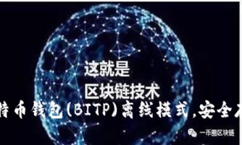 如何有效使用比特币钱包(BITP)离线模式，安全存储你的数字资产