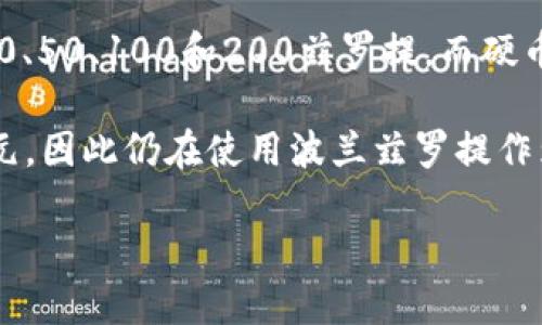 波币（又称波兰兹罗提，波兰语：złoty）是波兰的官方货币。它的符号是“zł”，国际标准化组织（ISO）代码是PLN。波兰兹罗提的名称来源于波兰文中的“黄金”，意指“金色的”。这种货币自14世纪以来在波兰历史上不断演变，当前的波兰兹罗提在1995年进行了重新设计，成为现代波兰的流通货币。

波币的发行和管理由波兰国家银行（Narodowy Bank Polski，简称NBP）负责。波兰兹罗提的纸币和硬币有不同的面值，纸币有10、20、50、100和200兹罗提，而硬币包括1、2、5、10、20和50格尔德（Grosz），还有1、2和5兹罗提硬币。

波兰兹罗提的汇率会受到市场供求情况、波兰的经济状况、货币政策以及国际经济环境的影响。波兰是欧盟的一部分，但尚未采用欧元，因此仍在使用波兰兹罗提作为国家法定货币。

如需了解更多有关波兰兹罗提的信息，欢迎提出具体问题！