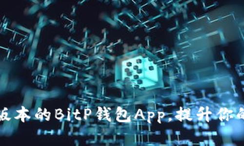 如何下载最新版本的BitP钱包App，提升你的数字资产管理