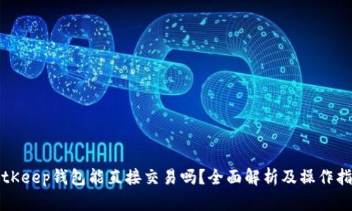 BitKeep钱包能直接交易吗？全面解析及操作指南