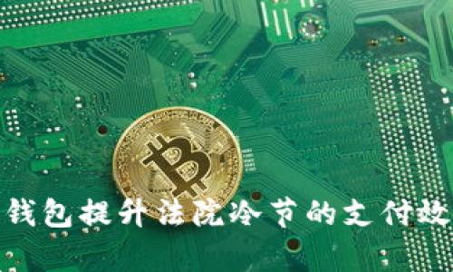 如何通过微信钱包提升法院冷节的支付效率与用户体验