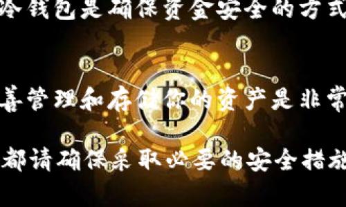 USDT（泰达币）是一种广泛使用的稳定币，旨在将其价值与法定货币（如美元）挂钩。与许多其他加密货币类似，USDT 可以存储在多种钱包中，包括热钱包和冷钱包。那么，USDT 有没有冷钱包？这个问题的答案是肯定的。接下来，我将深入探讨有关USDT冷钱包的重要性、类型，以及如何安全地存储USDT。

什么是冷钱包？
冷钱包是指一种不连接到互联网的加密货币存储方式。相较于热钱包，冷钱包提供了更高的安全性，因为冷钱包不容易受到黑客攻击或网络漏洞的威胁。常见的冷钱包形式包括硬件钱包、纸钱包和离线电脑等。

USDT的存储方式
USDT 的存储方式通常分为两种：热钱包和冷钱包。热钱包通常连接到互联网，便于快速交易，但安全性较低。冷钱包则适合长期存储，提供更高的安全保障。由于 USDT 与法定货币的锚定特性，许多用户选择冷钱包来保护他们的资产。

USDT冷钱包的类型
1. 硬件钱包：硬件钱包是专门为存储加密货币设计的物理设备。它们通常采用先进的加密技术，以确保私钥的安全。常见的硬件钱包品牌包括 Ledger 和 Trezor。这些设备允许用户离线生成和存储私钥，从而防止黑客攻击。

2. 纸钱包：纸钱包是将私钥和公钥打印在纸上的一种冷存储方法。这种方式成本低，且不受电子设备的制约。用户可以自行生成纸钱包，并将其安全地存放。然而，纸钱包的缺点在于，一旦纸张损坏或丢失，存储在其中的 USDT 将无法恢复。

3. 离线电脑：一些用户选择使用不连接互联网的电脑来存储私钥。这种方式虽然比较复杂，但也能提供很高的安全性。用户可以在离线环境中生成钱包并安全存储，然后在需要时通过其他方式进行交易。

如何安全地存储USDT
1. 选择优质冷钱包：市场上有众多类型的冷钱包。用户应当选择知名品牌和经过验证的产品。硬件钱包最好选择那些具备良好声誉和强大安全性的品牌。

2. 保管好私钥：私钥是访问和管理你持有的 USDT 的关键。用户应确保私钥不外泄，且尽可能分散存放。例如，可以将私钥抄写在多个纸上，并放在不同的安全地点。

3. 定期检查冷钱包：即使冷钱包不常用，也应定期检查它的安全性。用户需要确保没有物理损坏并确认密钥信息的准确性。

使用冷钱包的优势
1. 提高安全性：冷钱包不接入互联网，是防止黑客攻击的重要保障。许多重大加密货币被盗事件都与热钱包有关，因此，冷钱包成为了更加安全的选择。

2. 适合长期投资：如果你打算长期持有 USDT，冷钱包是更为明智的选择。将资产安全存放，可以减少不必要的波动和风险。

3. 自我掌控：使用冷钱包，用户完全掌控自己的资产。在加密货币领域，自我掌控非常重要。很多人相信“你的私钥，你的资产”，因此选择冷钱包是确保资金安全的方式之一。

结论
USDT确实可以存储在冷钱包中，使用冷钱包存储USDT能够有效提高安全性，减少外部风险。如果你是一个加密货币投资者，了解如何妥善管理和存储你的资产是非常必要的。无论你选择硬件钱包、纸钱包还是离线电脑，都应根据个人需求和风险承受能力作出选择。

因此，长远来看，使用冷钱包存储USDT不仅能够保护你的资产，还能让你从容应对加密货币市场的不确定性。无论是选择哪种存储方式，都请确保采取必要的安全措施，以便有效管理你的加密资产。