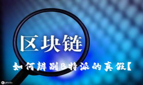 如何辨别B特派的真假？