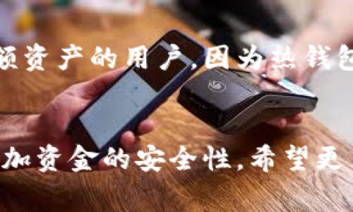 比特派钱包（Bitpie Wallet）是一种移动钱包，同时也支持多种加密货币的管理。它可以被视作热钱包，因为它通常是连接互联网的，允许用户快速地进行交易和访问其资产。

比特派钱包的特点
比特派钱包为用户提供了相对便捷的操作界面。用户可以在手机上轻松地管理多个加密货币账户，随时随地进行交易。这一特性使得比特派钱包十分适合频繁进行交易的用户。

安全性考虑
虽然比特派钱包作为热钱包，其便捷性毋庸置疑，但同时也面临一定的安全风险。热钱包的连接互联网意味着，用户的私钥和虚拟资产面临被黑客攻击的风险。因此，选择安全性更高的多重签名或硬件钱包也是一种不错的选择。

使用场景
对于日常交易比特币以及其他加密货币的用户来说，比特派钱包非常适合。然而，不适合长期存储大额资产的用户，因为热钱包的安全性相对较低。

总结
比特派钱包是热钱包，适合于快速、频繁的交易，但在存储大额资产时，用户应该考虑使用冷钱包来增加资金的安全性。希望更多用户能够在使用比特派钱包时，充分了解其特点与安全风险，以便做出更好的投资决策。