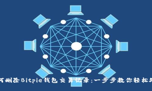 如何删除Bitpie钱包交易记录：一步步教你轻松处理