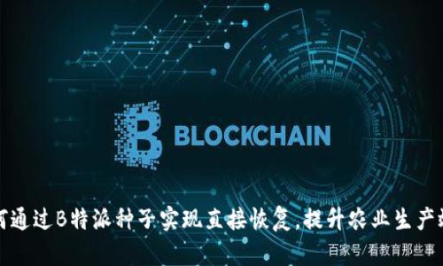 如何通过B特派种子实现直接恢复，提升农业生产效率