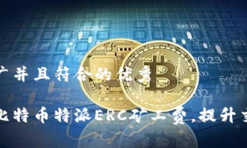 思考一个适合推广并且符合的优秀

如何选择适合的比特币特派ERC矿工费，提升交易效率和成功率