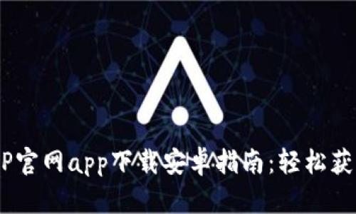 2023年最新BitP官网app下载安卓指南：轻松获取最佳交易体验