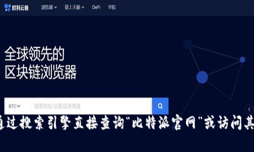 比特派（Bitpie）是一款专注于数字货币管理和交易的钱包应用。由于其官方网站可能会发生变化，建议您通过搜索引擎直接查询“比特派官网”或访问其官方社交媒体渠道以获取最新的信息。请务必小心网络钓鱼和虚假网站，确保您访问的是正确的官方网站。