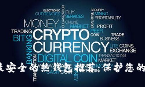 2023年最安全的热钱包推荐：保护您的数字资产