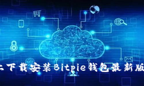  如何在苹果设备上下载安装Bitpie钱包最新版：一步一步的指导 