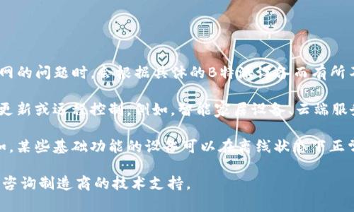 B特派（B-typ）通常是指一种特定的设备或系统，用于提供特定功能或服务。在提及到联网的问题时，会根据具体的B特派设备而有所不同。

一般来说，许多现代设备和系统为了实现更高级的功能，都会依赖互联网进行数据传输、更新或远程控制。例如，智能家居设备、云端服务以及某些智能通讯设备都需要联网才能够正常工作，获取实时信息或者进行远程操作。

然而，也有一些B特派系统是可以独立运行的，这种情况下它们则不需要连接互联网。例如，某些基础功能的设备可以在离线状态下正常工作，如本地数据存储和处理。

要确定具体的B特派是否需要联网，最好查阅相关的用户手册或者设备说明书，或者直接咨询制造商的技术支持。