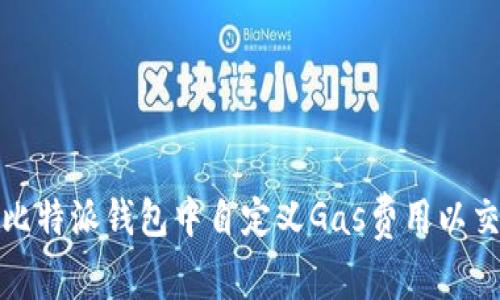 如何在比特派钱包中自定义Gas费用以交易效率