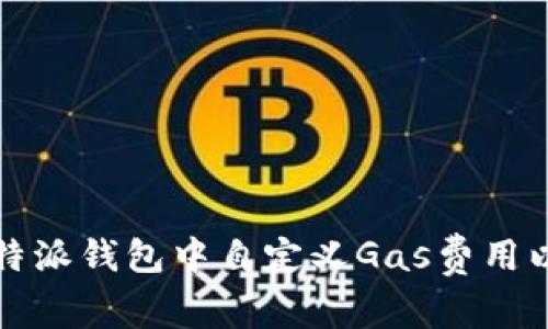 如何在比特派钱包中自定义Gas费用以交易效率