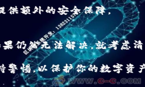 在使用比特币钱包（Bitpie Wallet）时，用户可能会遇到请求超时的情况。这通常意味着应用程序没有及时与服务器连接，或者网络连接不稳定等问题。以下是一些可能的解决方案：

### 检查网络连接
首先，确保你的设备连接到互联网。可以尝试使用手机或电脑上的其他应用程序查看网络是否正常。如果其他应用也无法连接网络，可能是网络本身的问题。

如果使用Wi-Fi，可以尝试重启路由器或者切换到移动数据看看是否有所改善。

### 重启钱包应用
有时，应用程序可能因为一些小故障而导致请求超时。关闭比特币钱包应用，然后再重新打开，以便它重新加载。

在某些情况下，完全退出应用（不要在后台运行）会帮助解决任何临时性问题。

### 清除缓存数据
在应用设置中，寻找清除缓存的选项。这可以帮助清除一些不必要的文件，可能改善应用的性能。

记住，清除缓存不会影响你的钱包数据，但能提高应用的响应速度。

### 更新应用程序
确保你的比特币钱包应用是最新版本。开发者会定期推出更新来修复 bug 和改善性能。如果你的应用程序较旧，可能会导致连接问题。

前往应用商店，查看是否有可用的更新版本，如果有，及时进行更新。

### 服务器维护
有时候，请求超时是因为比特币钱包的服务器正在维护或出现故障。在这种情况下，用户不能做什么，只能等待服务恢复。

可以访问Bitpie的官方网站或社交媒体，查看是否有关于服务器状态的公告。

### 联系客户支持
如果做了以上步骤，但请求超时的问题仍然无法解决，可以考虑联系Bitpie的客户支持。他们可以提供更专业的帮助，帮助你解决问题。

在联系支持时，尽量详细描述你遇到的问题，包括错误信息和你已尝试过的解决方案。这有助于快速找到解决办法。

### 备份和安全措施
在尝试解决问题时，务必确保你的钱包备份妥当。定期进行备份是一种良好的习惯，避免因为未知原因丢失资金。

同时，增强你的安全防护措施，总是使用强密码，以及开启双重认证，可以给你的资金提供额外的安全保障。

### 总结
请求超时问题可以通过几个简单的步骤来解决。首先确认网络连接，接着重启应用，如果仍然无法解决，就考虑清除缓存和更新应用。在极端情况下，可以等待服务器维护结束或寻求客户支持的帮助。

记住，始终保持个性化的安全措施，尽量减少潜在的风险。使用比特币钱包的同时，保持警惕，以保护你的数字资产。