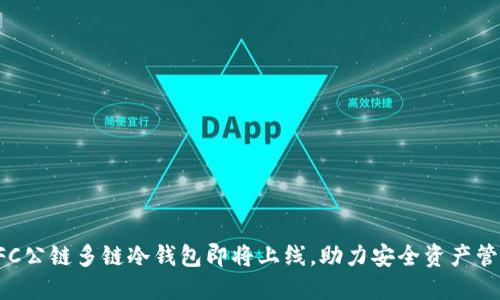 DFC公链多链冷钱包即将上线，助力安全资产管理