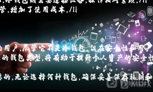 Coinomi钱包不是冷钱包，它是一种热钱包。下面将详细解释Coinomi钱包及其与冷钱包的区别，以帮助你更好地理解这两者。

什么是Coinomi钱包？
Coinomi钱包是一款多币种的数字货币钱包。它支持多种加密货币，包括比特币、以太坊和许多其他代币。Coinomi的设计旨在提供用户友好的体验，同时保证安全性和隐私。在Coinomi中，用户可以方便地存储、管理和交换各种数字资产。

热钱包和冷钱包的定义
为了理解Coinomi钱包，我们首先需要了解热钱包和冷钱包的概念。热钱包是指那些始终连接到互联网的钱包。它们方便用户进行快速交易和访问资产，但由于其在线状态，安全性相对较低。
冷钱包是不会连接到互联网的存储设备。常见的冷钱包形式包括硬件钱包和纸钱包。由于不与互联网连接，冷钱包在安全性上具有明显的优势，能够抵挡大多数网络攻击。

Coinomi的热钱包特性
Coinomi钱包作为一种热钱包，具有以下特性：
ul
  listrong便捷性：/strongCoinomi允许用户随时随地访问和管理他们的资产。用户只需连接互联网，就可以轻松进行交易。/li
  listrong多币种支持：/strong用户可以在同一个应用中处理多种加密货币，避免了使用多款不同钱包的麻烦。/li
  listrong内置交易所：/strongCoinomi提供内置的去中心化交易所，用户可以直接在钱包中进行兑换，方便快捷。/li
/ul

Coinomi的安全性
虽然Coinomi是热钱包，但它在安全性上也有不少保障：
ul
  listrong私钥控制：/strong用户拥有自己的私钥，Coinomi不会保存用户的私钥信息。这意味着用户对其资产拥有完全的控制权。/li
  listrong多重备份：/strongCoinomi支持助记词备份，用户可以在设备丢失或损坏的情况下，通过助记词恢复钱包。/li
  listrong加密技术：/strongCoinomi使用加密技术保障用户数据的安全，降低被黑客攻击的风险。/li
/ul

为何选择Coinomi钱包？
尽管Coinomi不是冷钱包，但它的优势使其依然是许多用户的首选：
ul
  listrong用户体验：/strongCoinomi界面友好，适合新手用户使用，让用户可以轻松上手。/li
  listrong交易费用：/strongCoinomi的交易费用相对较低，用户可以更经济地进行加密货币交易。/li
  listrong活跃的社区支持：/strongCoinomi拥有良好的用户社区，遇到问题时，用户可以获得及时的帮助。/li
/ul

Coinomi与冷钱包的比较
将Coinomi与冷钱包相比，我们可以看到它们各自的优势和不足：
ul
  listrong安全性：/strong冷钱包在安全性上更为出众，适合长期存储大额资产。而Coinomi则适合短期交易和频繁使用。/li
  listrong使用便捷性：/strongCoinomi因其在线特点，用户可以实时交易，迅速反应市场变化。冷钱包则需要连接设备，操作相对繁琐。/li
  listrong维护成本：/strongCoinomi没有额外的维护成本，而冷钱包可能需要定期更新或保管，增加了使用成本。/li
/ul

结论
总的来说，Coinomi钱包是一款优秀的多币种热钱包，适用于需要频繁交易和管理的小额资产的用户。尽管它不是冷钱包，但在安全性和用户体验方面都有很好的表现。对于有长时间存储需求的高资产用户，选择冷钱包可能更为合适。
了解不同钱包的特点，可以帮助用户更好地管理自己的加密货币资产。根据自身需求，选择合适的钱包类型，将有助于提升个人资产的安全性与使用便捷性。

希望以上信息能帮助你更全面地理解Coinomi钱包及其性质。同时提醒大家，安全永远是最重要的，无论选择何种钱包，确保妥善保存私钥和备份信息至关重要。