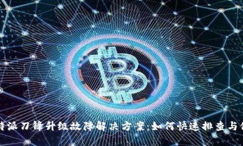 比特派刀锋升级故障解决方案：如何快速排查与修复