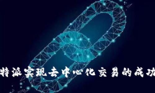 如何比特派实现去中心化交易的成功与成果
