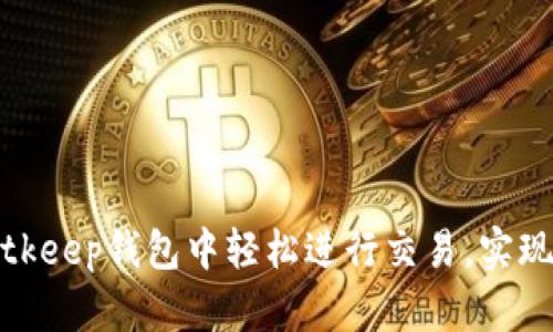 如何在Bitkeep钱包中轻松进行交易，实现资产增长
