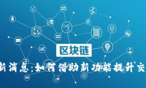 Bitkeep钱包官网最新消息：如何借助新功能提升交易安全性与用户体验
