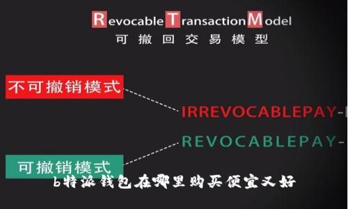 b特派钱包在哪里购买便宜又好