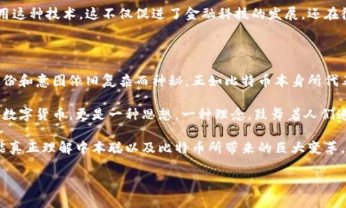 中本聪有没有比特币？

中本聪，这个名字在加密货币的世界中如雷贯耳。他是比特币的创始人，也是整个区块链技术的奠基人。然而，围绕中本聪的许多问题至今仍未解答，其中最引人关注的一个问题就是：中本聪是否有比特币？这个问题不仅关乎他个人的财富与身份，还涉及到整个比特币生态的形成与发展。

中本聪的身份之谜

中本聪的真实身份至今成谜。2008年，他首次在网路上发布了一篇白皮书，介绍了比特币的概念和技术架构。2009年，他创建了第一个比特币网络，矿工们开始挖掘比特币，随着时间的推移，比特币逐渐成为一个全球现象。

尽管有多种猜测与研究试图揭示中本聪的身份，但迄今为止，没有确凿的证据表明他是谁。这个神秘的形象让人们对他的财富状况产生了无数的猜想。在比特币网络启动时，他挖掘了大量的比特币，但这些比特币至今没有被动用或转移。根据现有的数据推算，中本聪可能拥有超过一百万个比特币，这些比特币的当前价值可谓天文数字。

中本聪是否有比特币？

根据比特币的诞生历史，中本聪确实挖掘了大量比特币。根据区块链的数据，早期记录显示，中本聪在比特币刚开始时通过挖矿获得了约一百万个比特币。他被广泛认为是第一位比特币矿工，这也是他与众不同之处。

然而，一个关键的疑问是：这些比特币现在还属于中本聪吗？从这部分比特币的流动性来看，至今没有任何比特币从中本聪的地址转移出来。有人认为，这可能与中本聪的隐秘理念有关。他的目标不仅是创造一种新的货币，更是希望以此推动一种去中心化的思想。

中本聪与比特币的关系

中本聪与比特币的关系可以说是密不可分的。他创造了比特币，设计了其运作机制，并在比特币网络初期阶段发挥了重要作用。在比特币的早期阶段，市场对其价值的认可相对较低。这时，中本聪在各个论坛上积极参与讨论，帮助推广比特币的概念和实用性。

中本聪的设计使比特币成为一种去中心化的数字货币，这意味着没有中央机构能够干预其运作。这种设计吸引了许多渴望摆脱传统金融系统束缚的人们。随着时间的推移，比特币的影响力不断扩大，成为全球范围内人们追求财富与自由的一种象征。

中本聪的沉默与比特币的未来

自2010年起，中本聪就基本上消失在公众视野中。他在比特币的群体中留下一些信息，但之后几乎没有进一步的交流。这种沉默给人们留下了许多想象的空间。有人认为，中本聪故意选择退出，以保持比特币的去中心化特性。他的离开可能是为了避免自己的身份对比特币未来发展的影响。

随着时间的推移，比特币网络的使用者和开发者数量不断增加。比特币已经从一个小众的实验项目发展成为一种全球性的资产。虽然中本聪的身份仍然是一个谜，但比特币本身已经证明了其价值与独特性。在全球金融体系日益复杂的背景下，比特币的出现为许多人提供了新的投资机会和财富增长的可能。

比特币的现状与价值变动

截至目前，比特币已经成为全球市场中最具价值的数字货币之一。其价格经历了多次剧烈的波动，吸引了大量的投资者与媒体的关注。随着越来越多的人开始了解并接受区块链技术，比特币的使用也在逐渐增加。

许多大型企业开始接受比特币支付，而一些国家甚至将其合法化为法定货币。这一切都在不断推动比特币的市值提高，甚至有些专家认为，比特币将成为未来全球经济的重要一部分。中本聪的遗产不仅在于创立了一种新货币，更在于开创了一种全新的经济生态。

社会对中本聪及比特币的看法

不同的人对中本聪与比特币有不同的看法。极端技术爱好者认为，中本聪所代表的去中心化理念是人类社会未来发展的关键。而批评者则指出，比特币的匿名性可能会助长洗钱和其他非法活动。此外，比特币的价格波动也使得一些投资者面临风险。

无论看法如何，中本聪的出现毫无疑问地刺激了全球对数字货币的研究与探索。许多人开始关注区块链技术的应用潜力，寻求在多种场景中使用这种技术。这不仅促进了金融科技的发展，还在很多传统领域开辟了新的可能性。

总结

中本聪是否拥有比特币这一问题仍没有定论。尽管他曾经挖掘了大量比特币，但这些比特币是否仍在他手中，或许将永远是一个谜。中本聪的身份和意图依旧复杂而神秘，正如比特币本身所代表的多重意义。

可以肯定的是，中本聪的贡献改变了我们的经济模式。他设想的未来和所创造的货币，正在逐步影响全球金融体系的运作。比特币不仅仅是一种数字货币，更是一种思想，一种理念，鼓舞着人们追求独立与自由。

未来，比特币的使用场景和技术演变将如何展开，值得我们持续关注。在这个不断变化的时代，我们惟有以开放的心态去探索更多的可能性，才能真正理解中本聪以及比特币所带来的巨大变革。

中本聪,比特币,区块链,数字货币/guanjianci