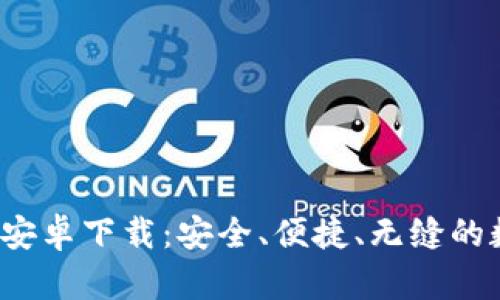 Bitkeep钱包官方安卓下载：安全、便捷、无缝的数字资产管理体验